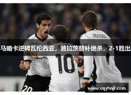 马略卡逆转瓦伦西亚，普拉茨替补绝杀，2-1胜出